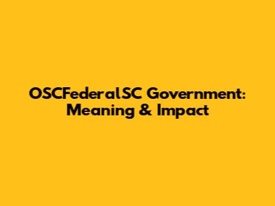 OSCFederalSC Government: Meaning & Impact
