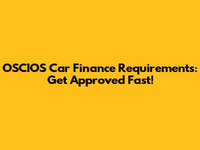 OSCIOS Car Finance Requirements: Get Approved Fast!