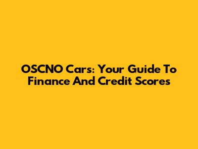OSCNO Cars: Your Guide To Finance And Credit Scores
