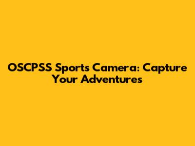 OSCPSS Sports Camera: Capture Your Adventures