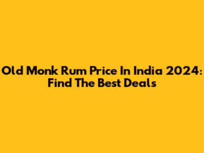 Old Monk Rum Price In India 2024: Find The Best Deals