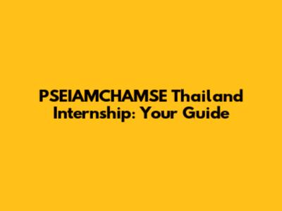 PSEIAMCHAMSE Thailand Internship: Your Guide