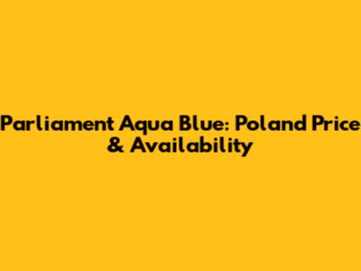 Parliament Aqua Blue: Poland Price & Availability
