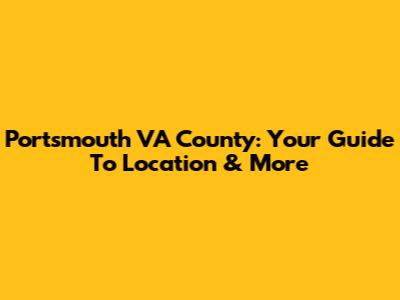 Portsmouth VA County: Your Guide To Location & More