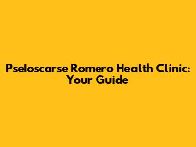PseIoscarse Romero Health Clinic: Your Guide
