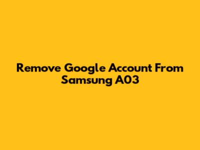 Remove Google Account From Samsung A03