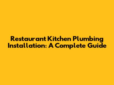 Restaurant Kitchen Plumbing Installation: A Complete Guide