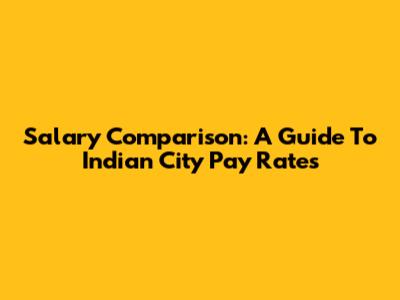 Salary Comparison: A Guide To Indian City Pay Rates