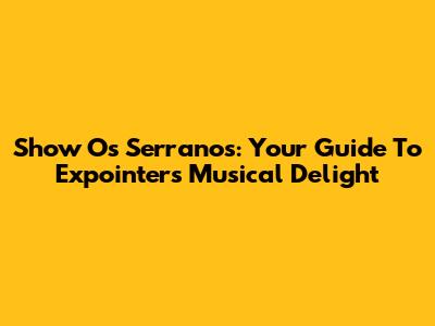 Show Os Serranos: Your Guide To Expointer's Musical Delight
