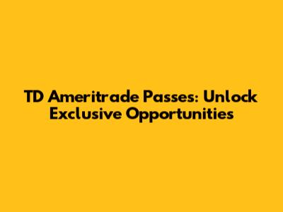 TD Ameritrade Passes: Unlock Exclusive Opportunities