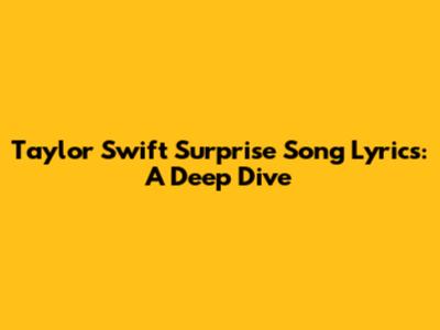 Taylor Swift Surprise Song Lyrics: A Deep Dive