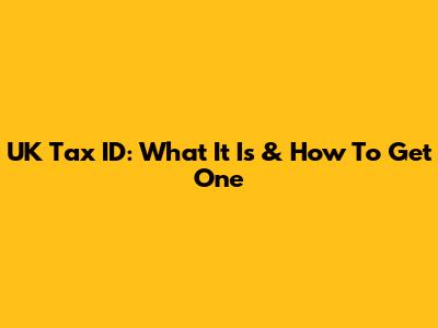 UK Tax ID: What It Is & How To Get One
