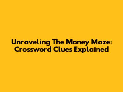 Unraveling The Money Maze: Crossword Clues Explained