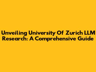 Unveiling University Of Zurich LLM Research: A Comprehensive Guide