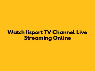 Watch Iisport TV Channel Live Streaming Online