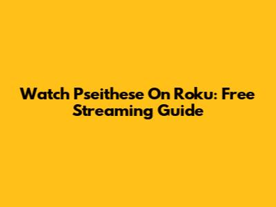 Watch Pseithese On Roku: Free Streaming Guide
