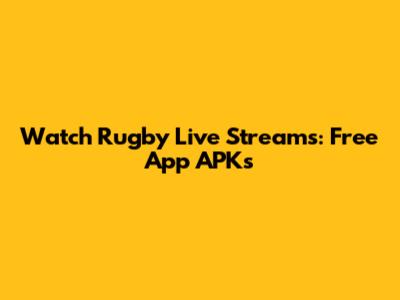 Watch Rugby Live Streams: Free App APKs