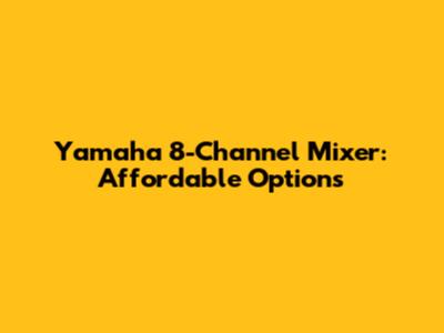 Yamaha 8-Channel Mixer: Affordable Options