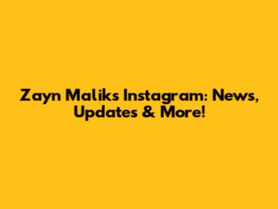 Zayn Malik's Instagram: News, Updates & More!
